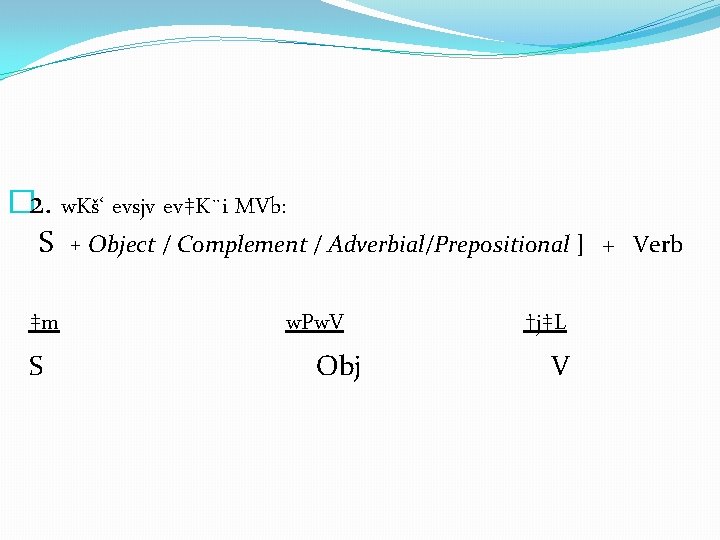 � 2. w. Kš‘ evsjv ev‡K¨i MVb: S + Object / Complement / Adverbial/Prepositional