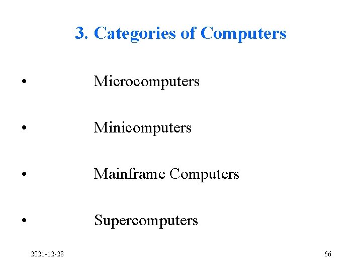 3. Categories of Computers • Microcomputers • Minicomputers • Mainframe Computers • Supercomputers 2021 3. Categories of Computers • Microcomputers • Minicomputers • Mainframe Computers • Supercomputers 2021