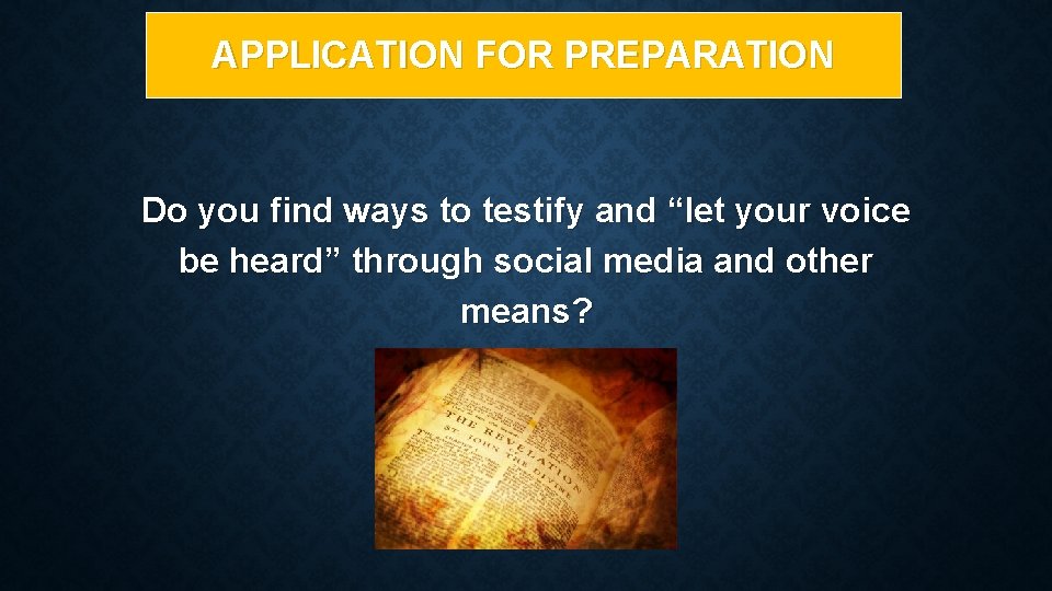 APPLICATION FOR PREPARATION Do you find ways to testify and “let your voice be APPLICATION FOR PREPARATION Do you find ways to testify and “let your voice be