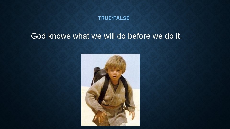 TRUE/FALSE God knows what we will do before we do it. 