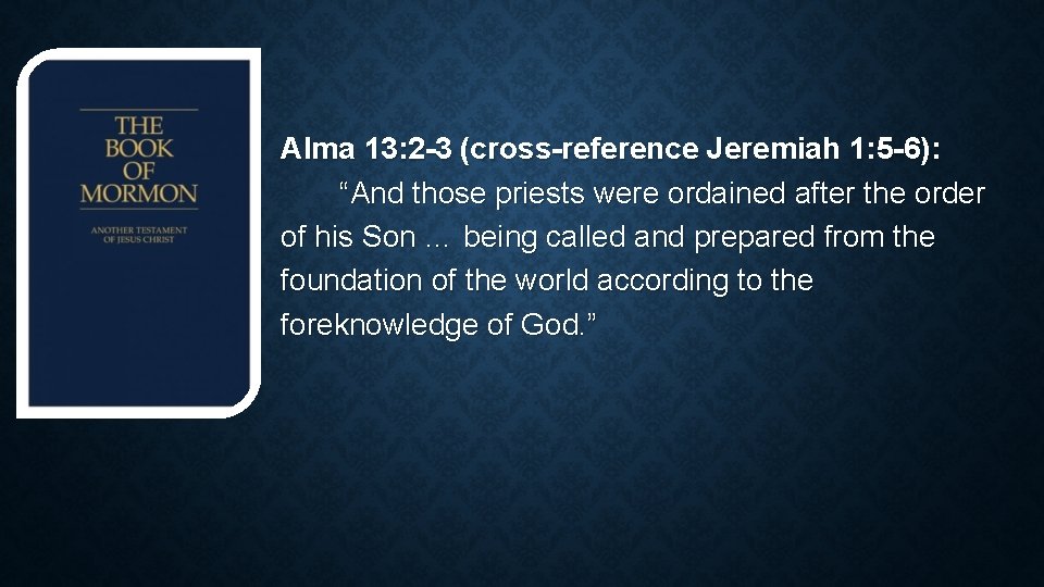 Alma 13: 2 -3 (cross-reference Jeremiah 1: 5 -6): “And those priests were ordained Alma 13: 2 -3 (cross-reference Jeremiah 1: 5 -6): “And those priests were ordained