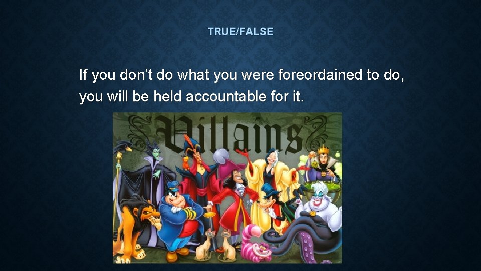 TRUE/FALSE If you don’t do what you were foreordained to do, you will be TRUE/FALSE If you don’t do what you were foreordained to do, you will be