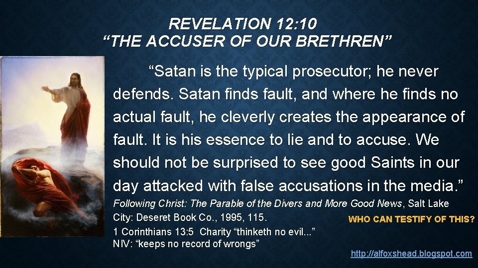 REVELATION 12: 10 “THE ACCUSER OF OUR BRETHREN” “Satan is the typical prosecutor; he