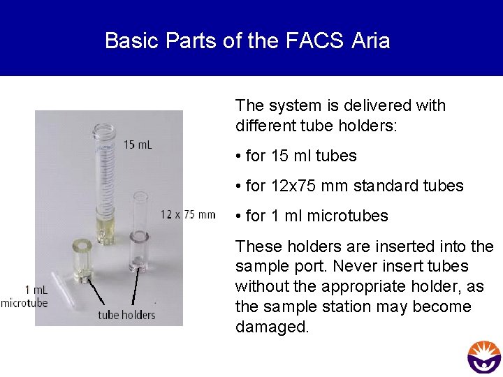 Basic Parts of the FACS Aria The system is delivered with different tube holders: