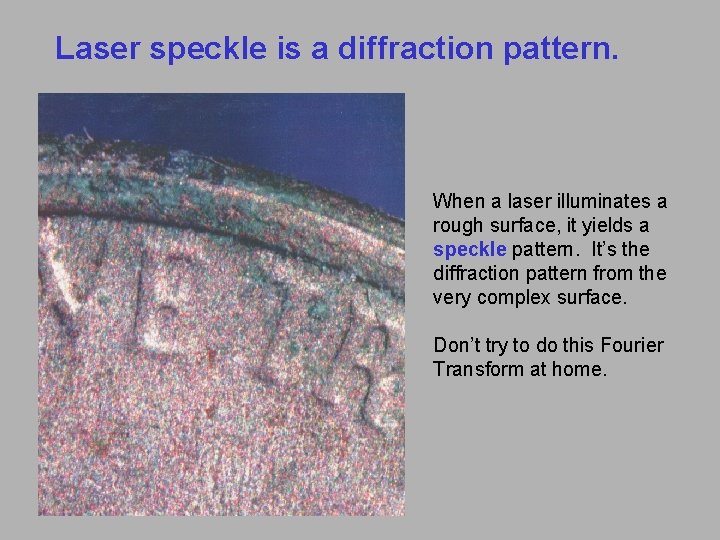 Laser speckle is a diffraction pattern. When a laser illuminates a rough surface, it