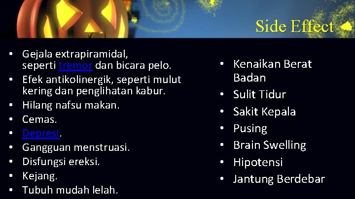 Side Effect • Gejala extrapiramidal, seperti tremor dan bicara pelo. • Efek antikolinergik, seperti