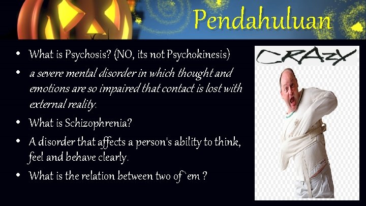 Pendahuluan • What is Psychosis? (NO, its not Psychokinesis) • a severe mental disorder