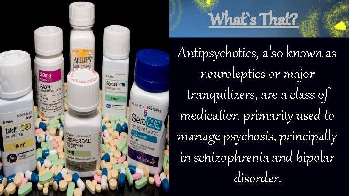 What`s That? Antipsychotics, also known as neuroleptics or major tranquilizers, are a class of