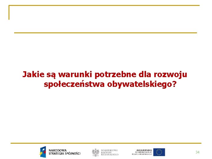 Jakie są warunki potrzebne dla rozwoju społeczeństwa obywatelskiego? 34 