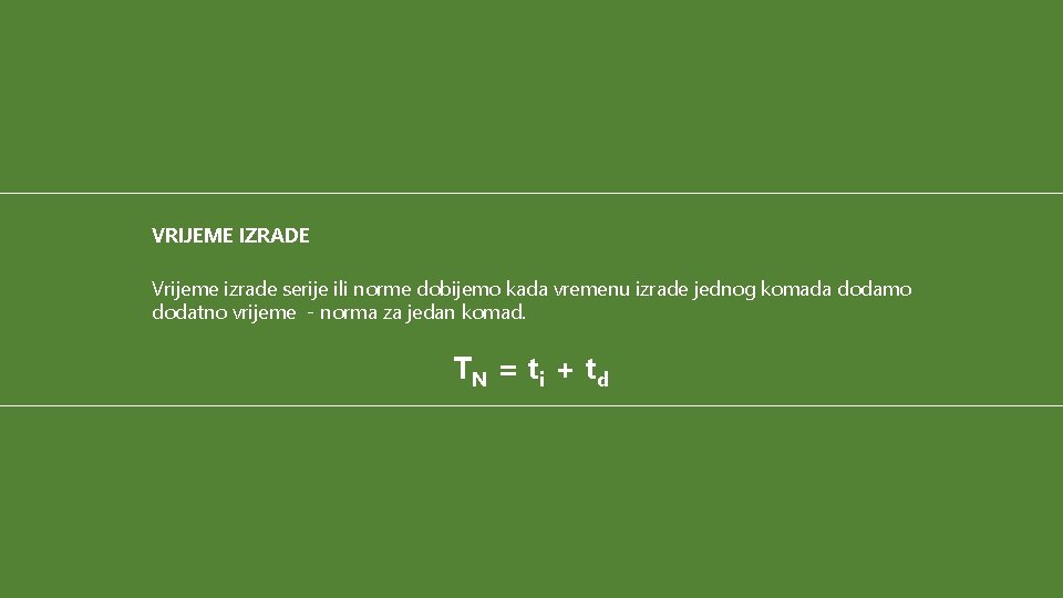 VRIJEME IZRADE Vrijeme izrade serije ili norme dobijemo kada vremenu izrade jednog komada dodamo