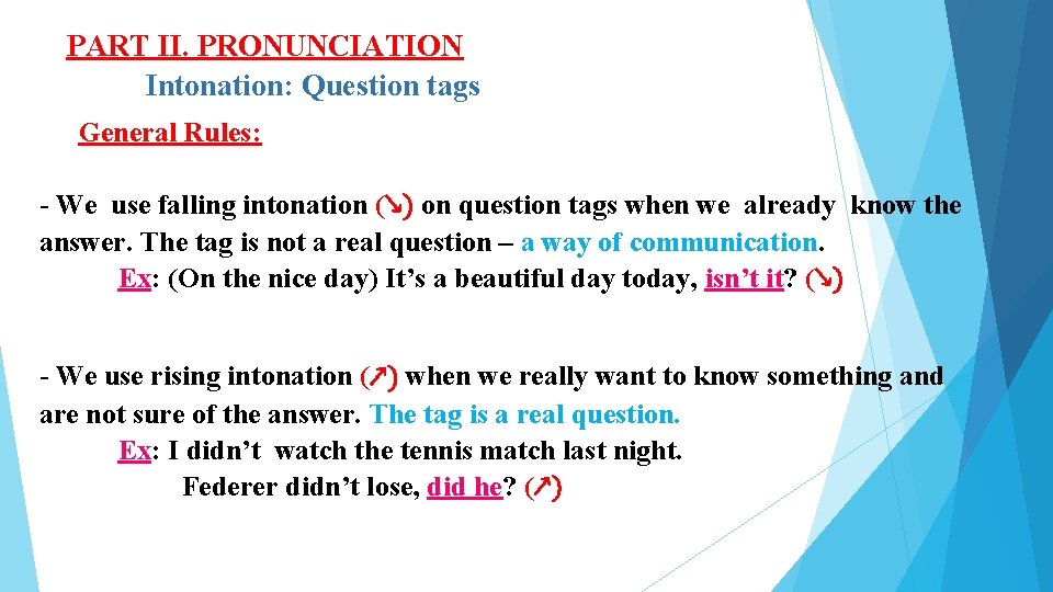 PART II. PRONUNCIATION Intonation: Question tags General Rules: - We use falling intonation (↘) PART II. PRONUNCIATION Intonation: Question tags General Rules: - We use falling intonation (↘)