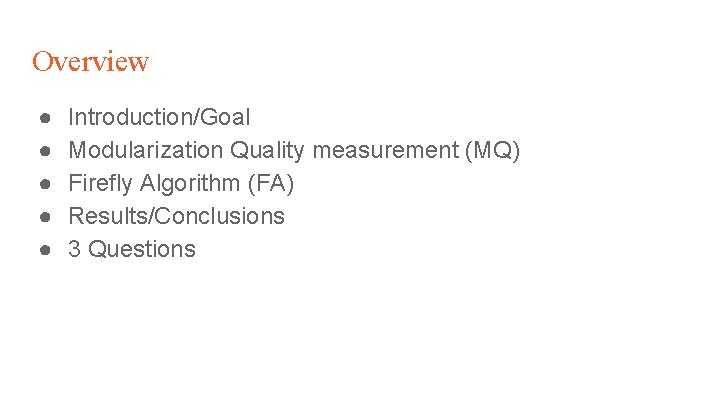 Overview ● ● ● Introduction/Goal Modularization Quality measurement (MQ) Firefly Algorithm (FA) Results/Conclusions 3 Overview ● ● ● Introduction/Goal Modularization Quality measurement (MQ) Firefly Algorithm (FA) Results/Conclusions 3