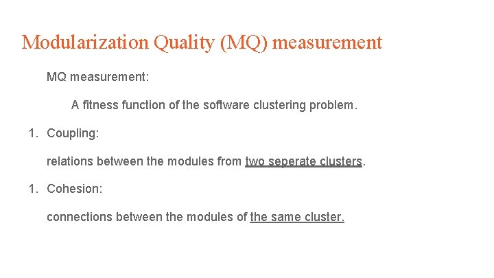 Modularization Quality (MQ) measurement MQ measurement: A fitness function of the software clustering problem. Modularization Quality (MQ) measurement MQ measurement: A fitness function of the software clustering problem.