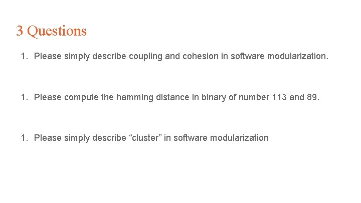 3 Questions 1. Please simply describe coupling and cohesion in software modularization. 1. Please 3 Questions 1. Please simply describe coupling and cohesion in software modularization. 1. Please