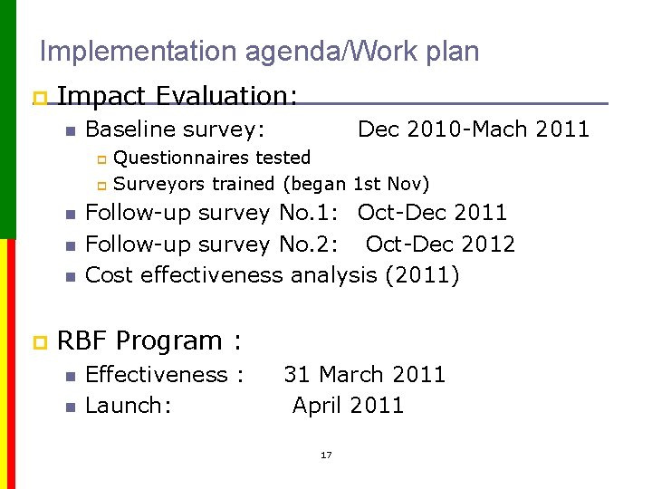 Implementation agenda/Work plan p Impact Evaluation: n Baseline survey: Dec 2010 -Mach 2011 Questionnaires
