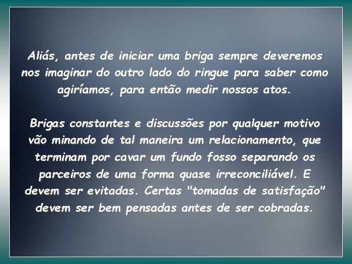 Aliás, antes de iniciar uma briga sempre deveremos nos imaginar do outro lado do