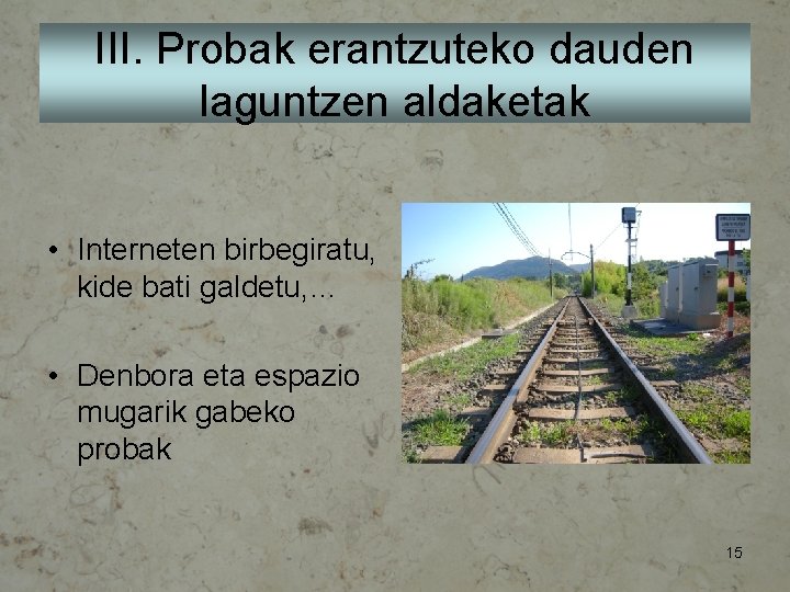 III. Probak erantzuteko dauden laguntzen aldaketak • Interneten birbegiratu, kide bati galdetu, … •