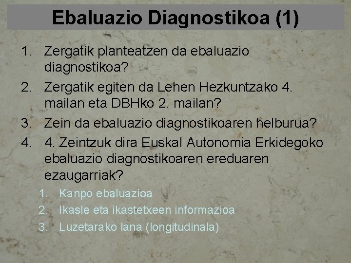 Ebaluazio Diagnostikoa (1) 1. Zergatik planteatzen da ebaluazio diagnostikoa? 2. Zergatik egiten da Lehen