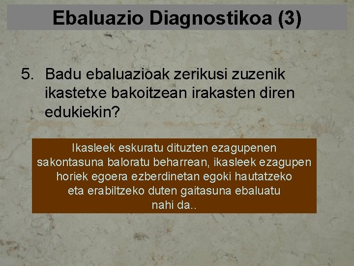 Ebaluazio Diagnostikoa (3) 5. Badu ebaluazioak zerikusi zuzenik ikastetxe bakoitzean irakasten diren edukiekin? Ikasleek