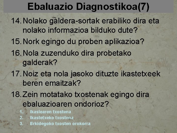 Ebaluazio Diagnostikoa(7) 14. Nolako galdera-sortak erabiliko dira eta nolako informazioa bilduko dute? 15. Nork