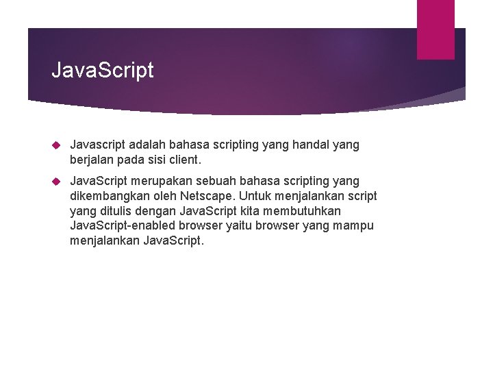 Java. Script Javascript adalah bahasa scripting yang handal yang berjalan pada sisi client. Java.