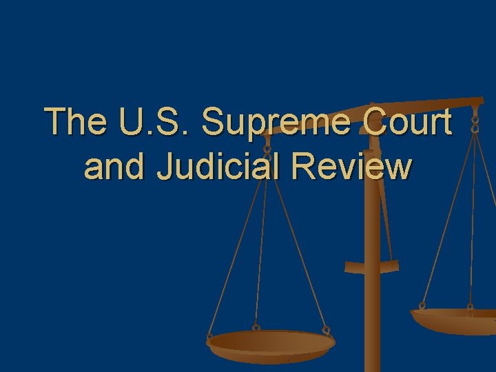 The U. S. Supreme Court and Judicial Review 