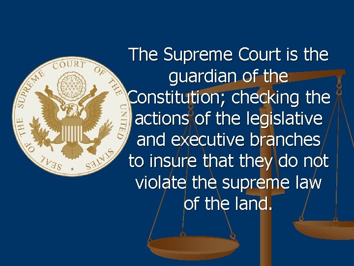 The Supreme Court is the guardian of the Constitution; checking the actions of the