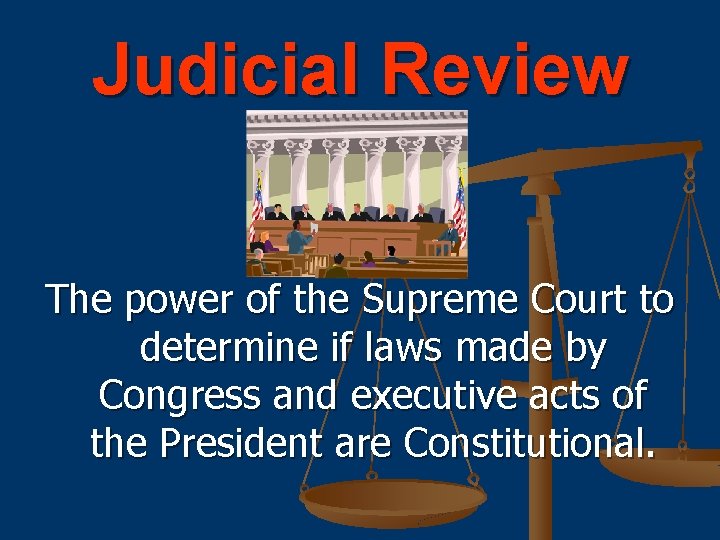 Judicial Review The power of the Supreme Court to determine if laws made by