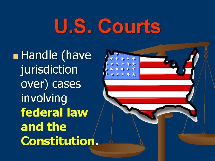 U. S. Courts n Handle (have jurisdiction over) cases involving federal law and the