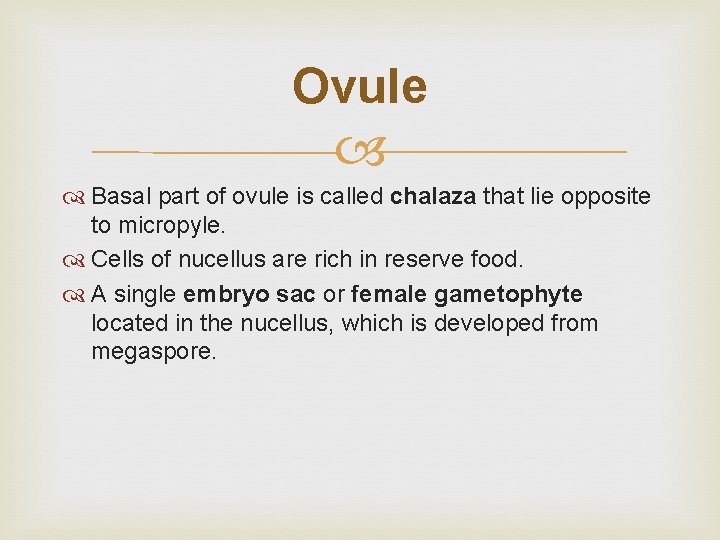 Ovule Basal part of ovule is called chalaza that lie opposite to micropyle. Cells