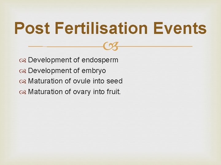 Post Fertilisation Events Development of endosperm Development of embryo Maturation of ovule into seed