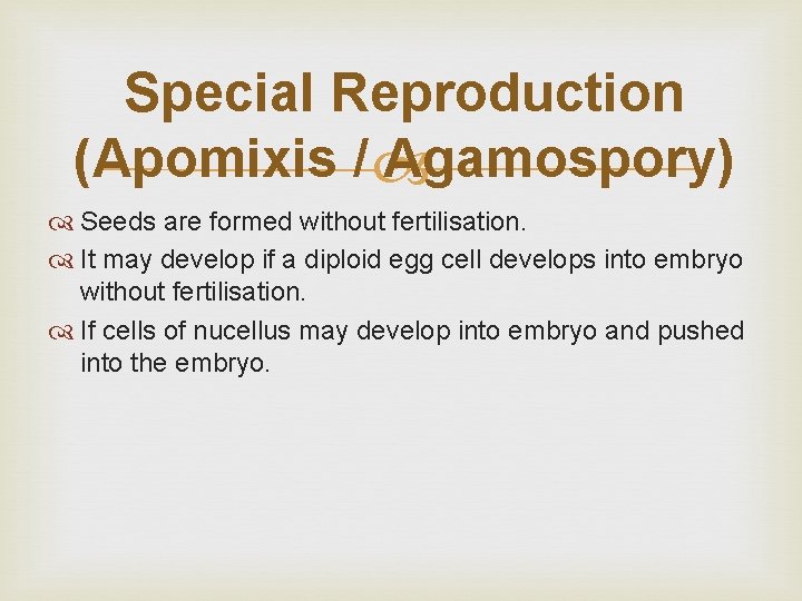 Special Reproduction (Apomixis / Agamospory) Seeds are formed without fertilisation. It may develop if