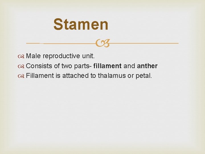 Stamen Male reproductive unit. Consists of two parts- fillament and anther Fillament is attached