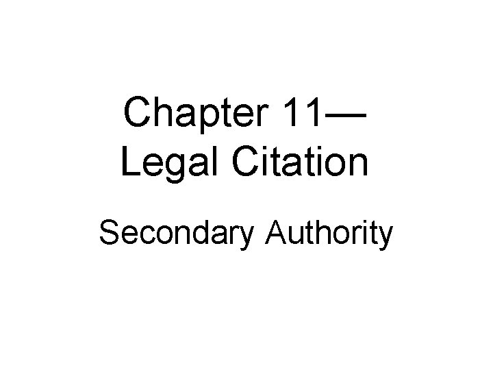 Chapter 11— Legal Citation Secondary Authority 