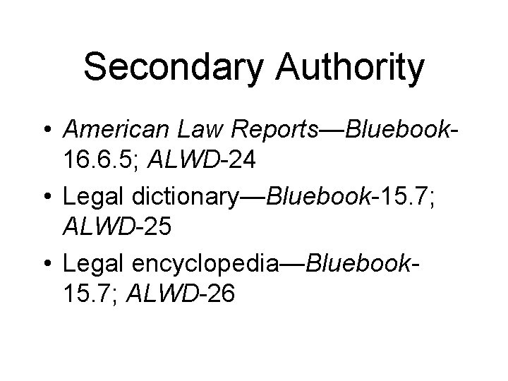 Secondary Authority • American Law Reports—Bluebook 16. 6. 5; ALWD-24 • Legal dictionary—Bluebook-15. 7;