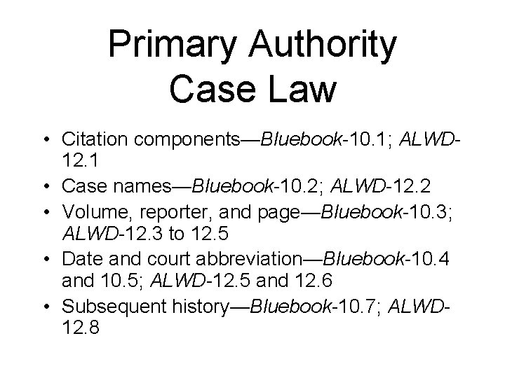 Primary Authority Case Law • Citation components—Bluebook-10. 1; ALWD 12. 1 • Case names—Bluebook-10.