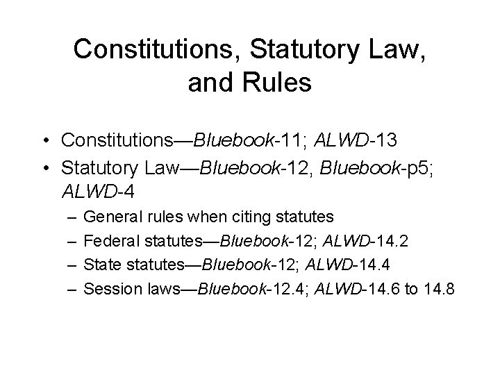 Constitutions, Statutory Law, and Rules • Constitutions—Bluebook-11; ALWD-13 • Statutory Law—Bluebook-12, Bluebook-p 5; ALWD-4