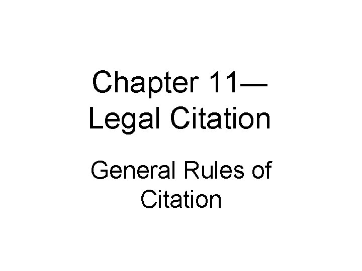 Chapter 11— Legal Citation General Rules of Citation 