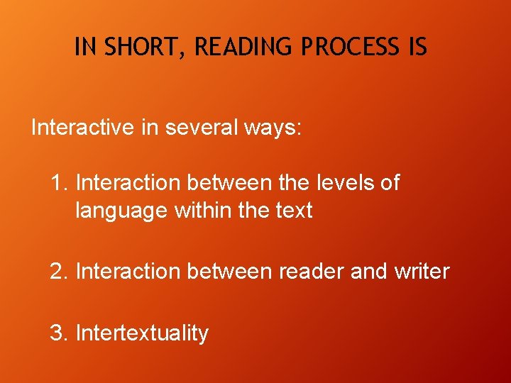 IN SHORT, READING PROCESS IS Interactive in several ways: 1. Interaction between the levels IN SHORT, READING PROCESS IS Interactive in several ways: 1. Interaction between the levels