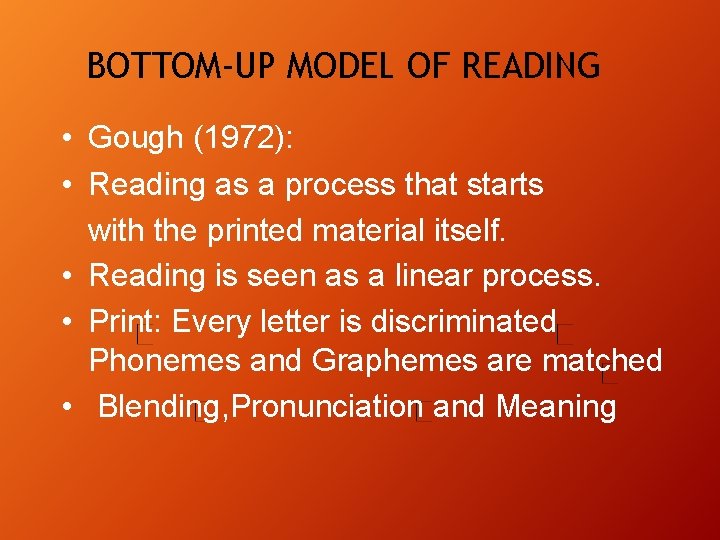 BOTTOM-UP MODEL OF READING • Gough (1972): • Reading as a process that starts BOTTOM-UP MODEL OF READING • Gough (1972): • Reading as a process that starts