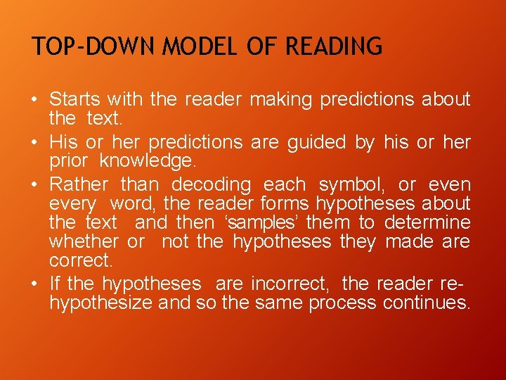 TOP-DOWN MODEL OF READING • Starts with the reader making predictions about the text. TOP-DOWN MODEL OF READING • Starts with the reader making predictions about the text.