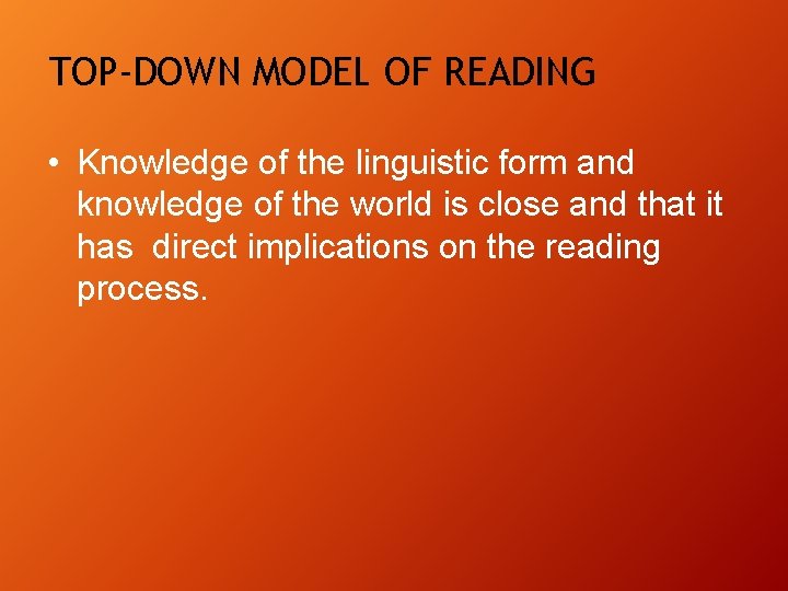 TOP-DOWN MODEL OF READING • Knowledge of the linguistic form and knowledge of the TOP-DOWN MODEL OF READING • Knowledge of the linguistic form and knowledge of the