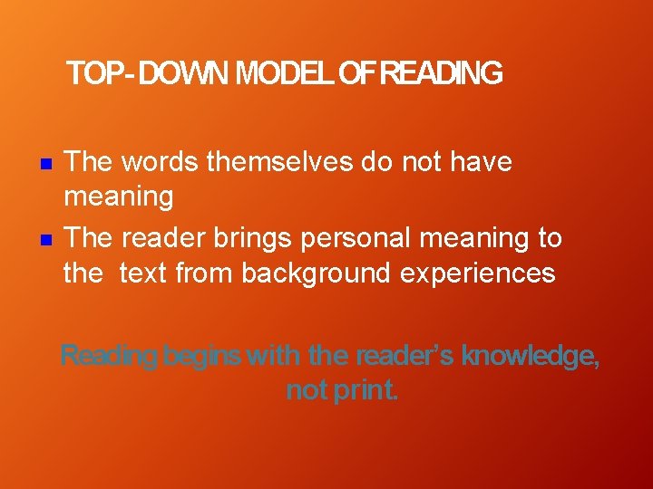 TOP- DOWN MODEL OFREADING The words themselves do not have meaning The reader brings TOP- DOWN MODEL OFREADING The words themselves do not have meaning The reader brings
