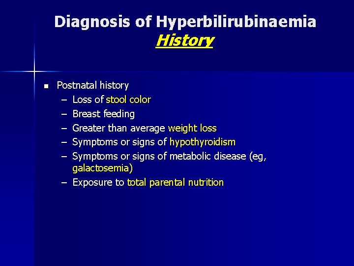 Diagnosis of Hyperbilirubinaemia History n Postnatal history – Loss of stool color – Breast