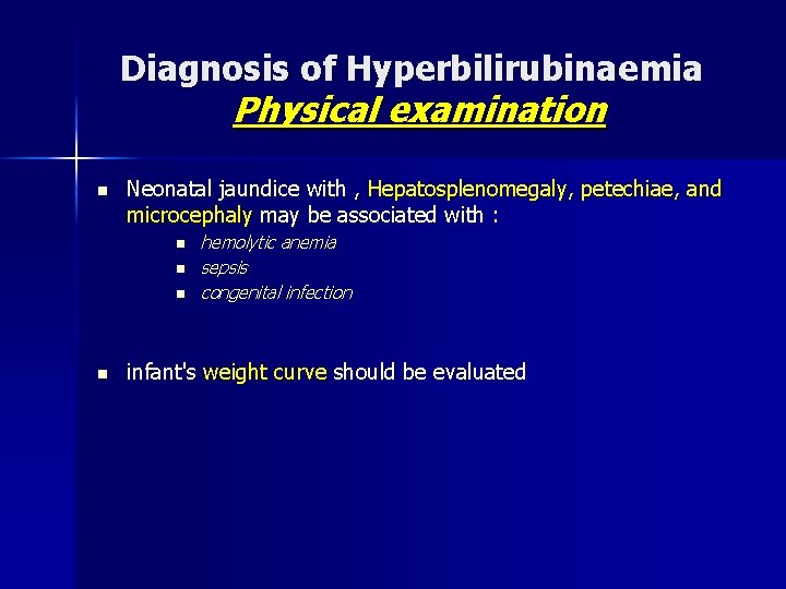 Diagnosis of Hyperbilirubinaemia Physical examination n Neonatal jaundice with , Hepatosplenomegaly, petechiae, and microcephaly