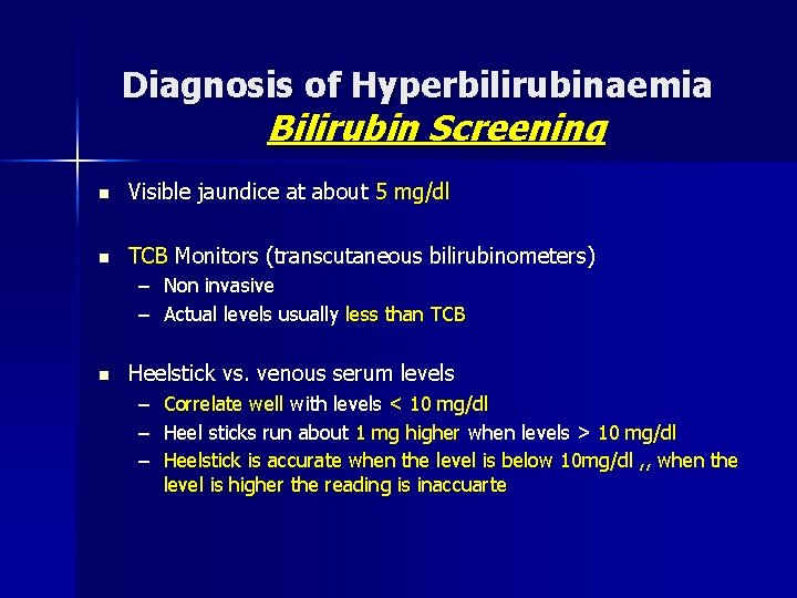 Diagnosis of Hyperbilirubinaemia Bilirubin Screening n Visible jaundice at about 5 mg/dl n TCB