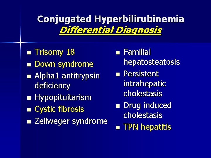 Conjugated Hyperbilirubinemia Differential Diagnosis n n n Trisomy 18 Down syndrome Alpha 1 antitrypsin