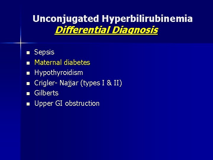 Unconjugated Hyperbilirubinemia Differential Diagnosis n n n Sepsis Maternal diabetes Hypothyroidism Crigler- Najjar (types