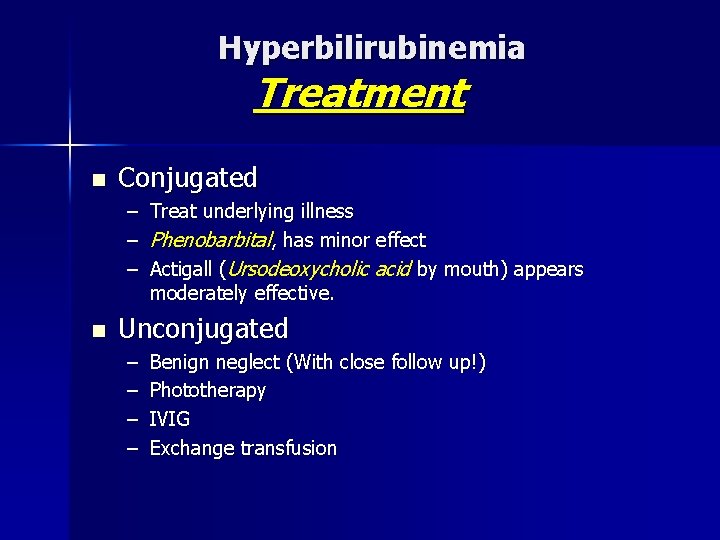 Hyperbilirubinemia Treatment n Conjugated – – – n Treat underlying illness Phenobarbital, has minor