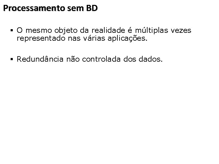 Processamento sem BD § O mesmo objeto da realidade é múltiplas vezes representado nas